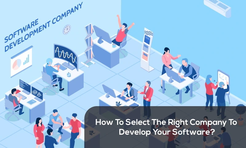 How To Select The Right Company To Develop Your Software?