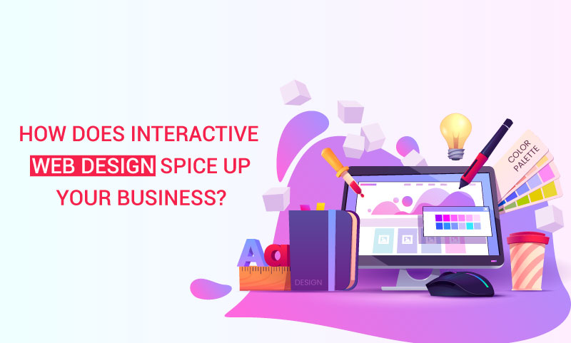 How does interactive web design spice up your business?
